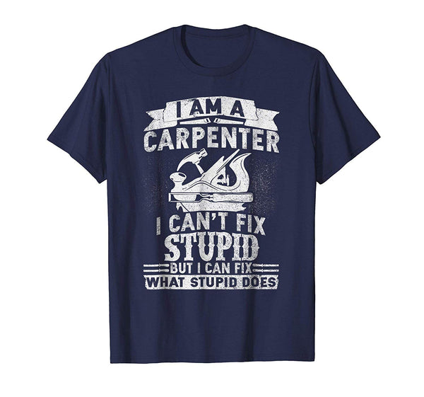 Adorable I Can't Fix Stupid Funny Carpenter &amp; Woodworking  T-Shirt Navy