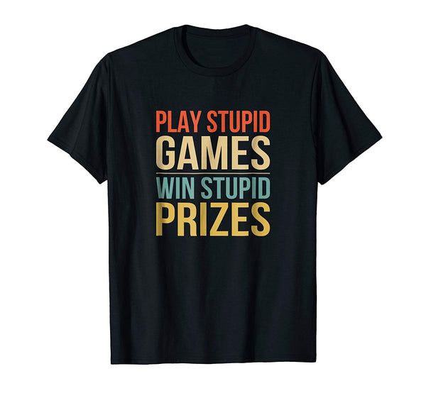 Funny Play Stupid Games Win Stupid Prizes  T-Shirt Black