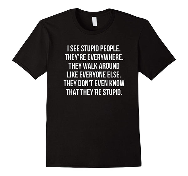 Adorable I See Stupid People. They're Everywhere Funny For  T-Shirt Black