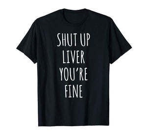 Wonderful Shut Up Liver Youre Fine Funny Wine  T-Shirt Black