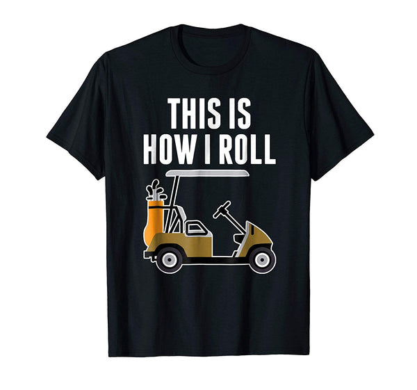 Funny Funny This Is How I Roll Golf Cart  T-Shirt Black