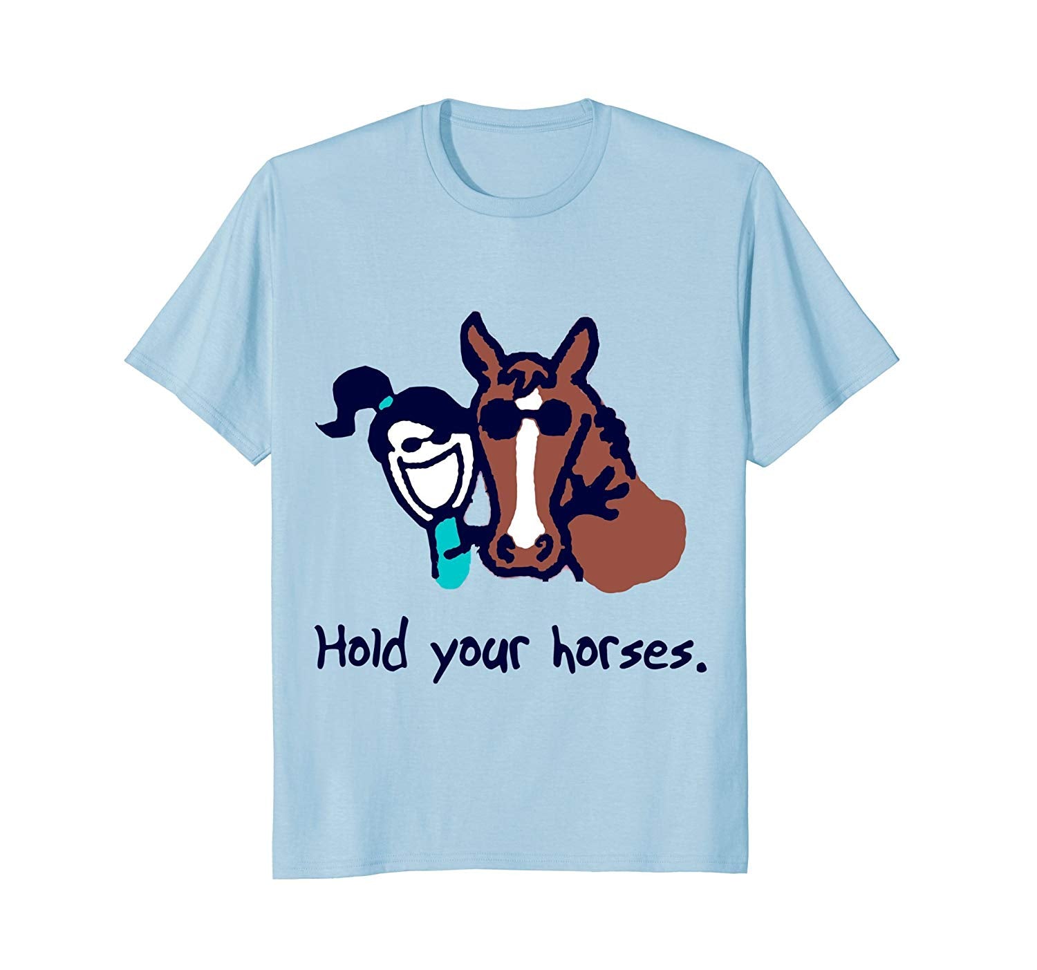 Great Hold Your Horses  T-Shirt Baby Blue