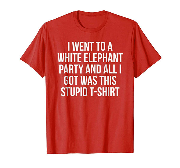 Cutest Went To White Elephant Party Got This Stupid Gift  T-Shirt Red