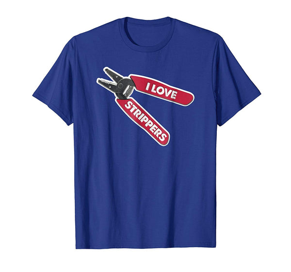 Hotest &quot;i Love Strippers&quot; Funny Wire Stripper Electrician  T-Shirt Royal Blue