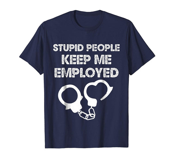 Funny Correctional Officer Stupid People Keep Me Employed  T-Shirt Navy