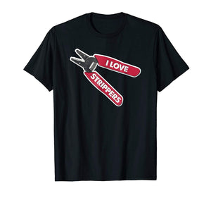 Hotest &quot;i Love Strippers&quot; Funny Wire Stripper Electrician  T-Shirt Black