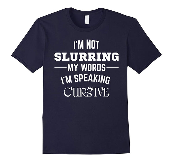 Adorable I'm Not Slurring My Words. I'm Speaking Cursive  T-Shirt Navy