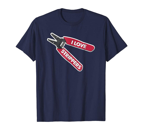 Hotest &quot;i Love Strippers&quot; Funny Wire Stripper Electrician  T-Shirt Navy