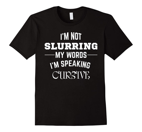 Adorable I'm Not Slurring My Words. I'm Speaking Cursive  T-Shirt Black