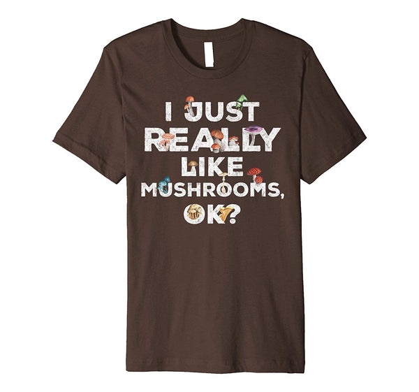 Cute I Just Really Like Mushrooms Ok Funny Mushroom  T-Shirt Brown