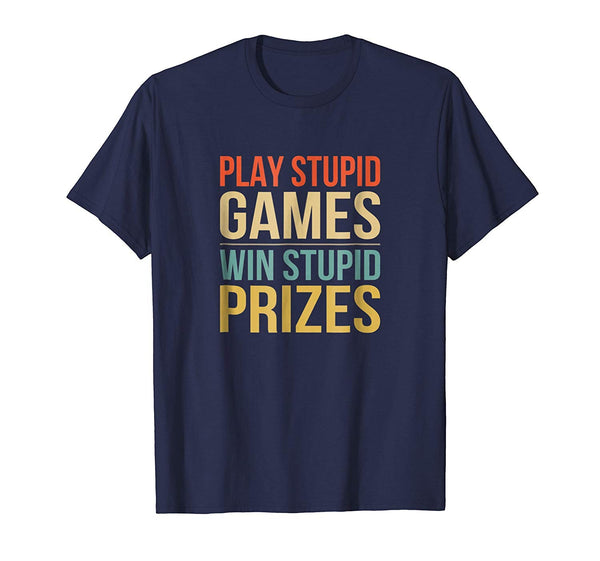 Funny Play Stupid Games Win Stupid Prizes  T-Shirt Navy