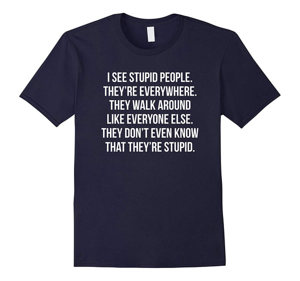 Adorable I See Stupid People. They're Everywhere Funny For  T-Shirt Navy