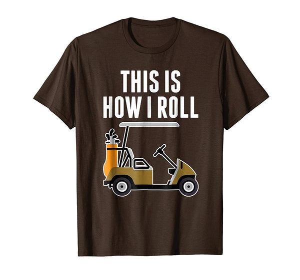 Funny Funny This Is How I Roll Golf Cart  T-Shirt Brown