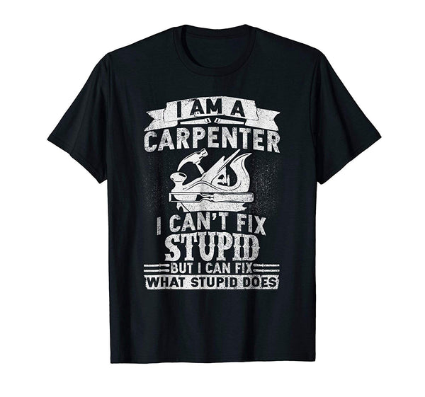 Adorable I Can't Fix Stupid Funny Carpenter &amp; Woodworking  T-Shirt Black