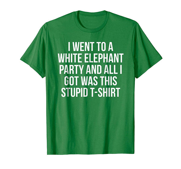 Cutest Went To White Elephant Party Got This Stupid Gift  T-Shirt Kelly Green