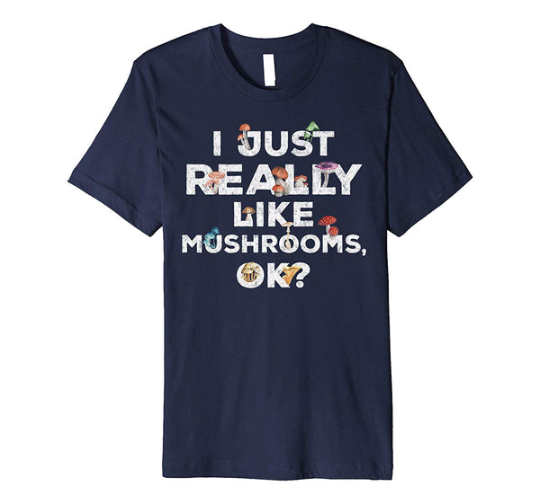 Cute I Just Really Like Mushrooms Ok Funny Mushroom  T-Shirt Navy