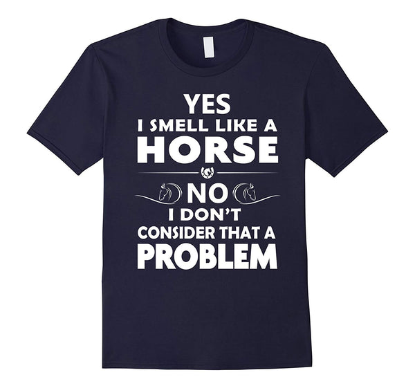 Great Funny Horse Yes I Smell Like A Horse No Problem  T-Shirt Navy