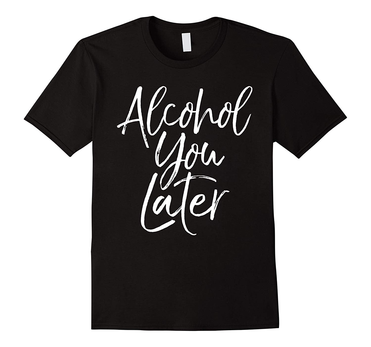 Cool Alcohol You Later Funny Beer Pun Call You Drinking Tee  T-Shirt Black