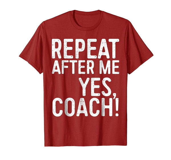 Funny Repeat After Me Yes Coach Funny Coaching Gift  T-Shirt Cranberry