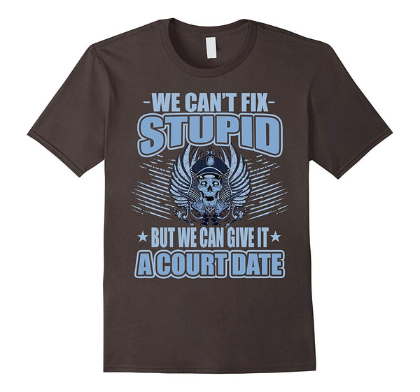 Cutest We Can't Fix Stupid But We Can Give It A Court Date  T-Shirt Asphalt