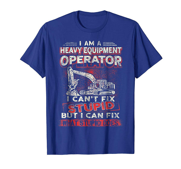 Funny Heavy Equipment Operator I Can't Fix Stupid  T-Shirt Royal Blue