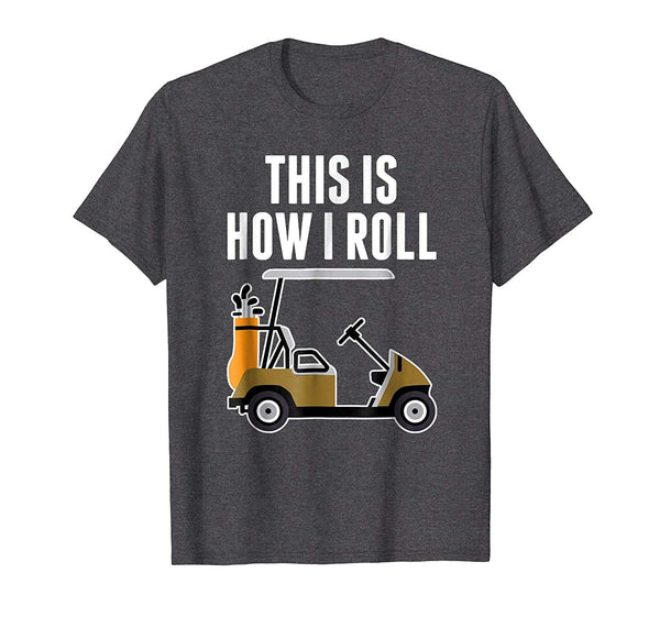 Funny Funny This Is How I Roll Golf Cart  T-Shirt Dark Heather