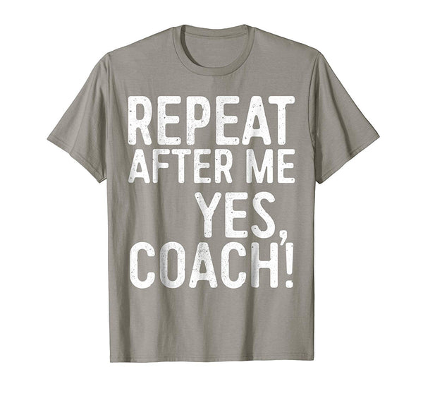 Funny Repeat After Me Yes Coach Funny Coaching Gift  T-Shirt Slate