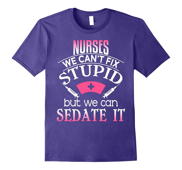 Beautiful Nurses We Can't Fix Stupid But Can Sedate It Rn Lpn  T-Shirt Purple