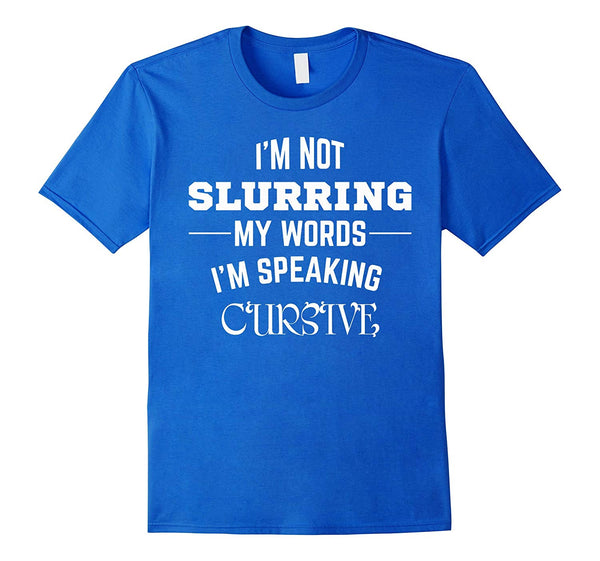 Adorable I'm Not Slurring My Words. I'm Speaking Cursive  T-Shirt Royal Blue