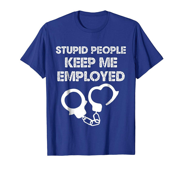 Funny Correctional Officer Stupid People Keep Me Employed  T-Shirt Royal Blue