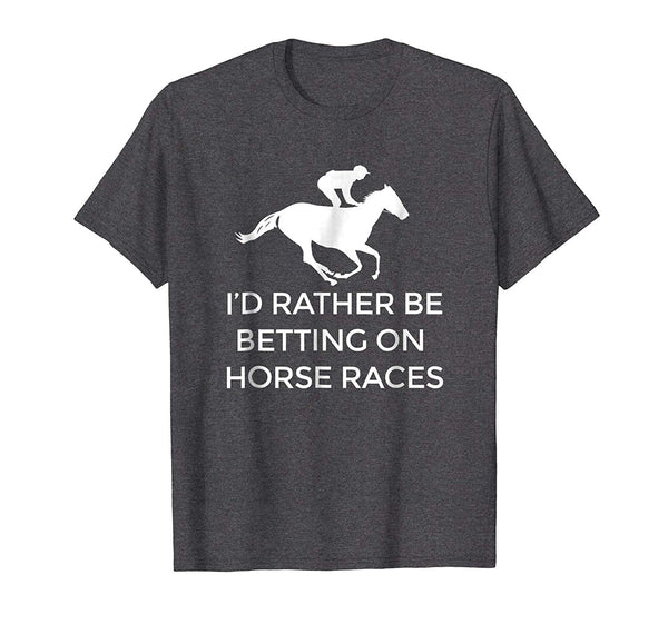 Cutest I'd Rather Be Betting On Horses Horse Racing  T-Shirt Dark Heather