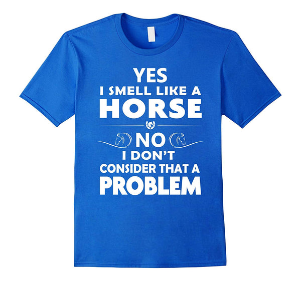 Great Funny Horse Yes I Smell Like A Horse No Problem  T-Shirt Royal Blue