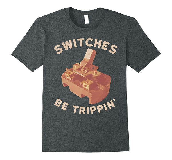 Funny Funny Electrician Switches Be Trippin  T-Shirt Dark Heather