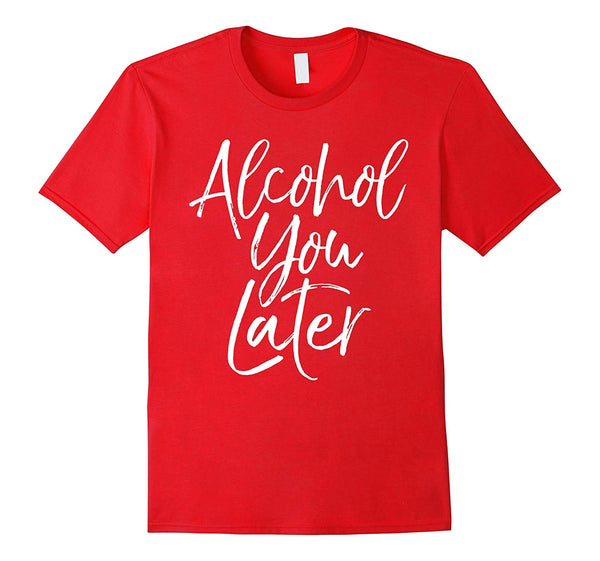 Cool Alcohol You Later Funny Beer Pun Call You Drinking Tee  T-Shirt Red