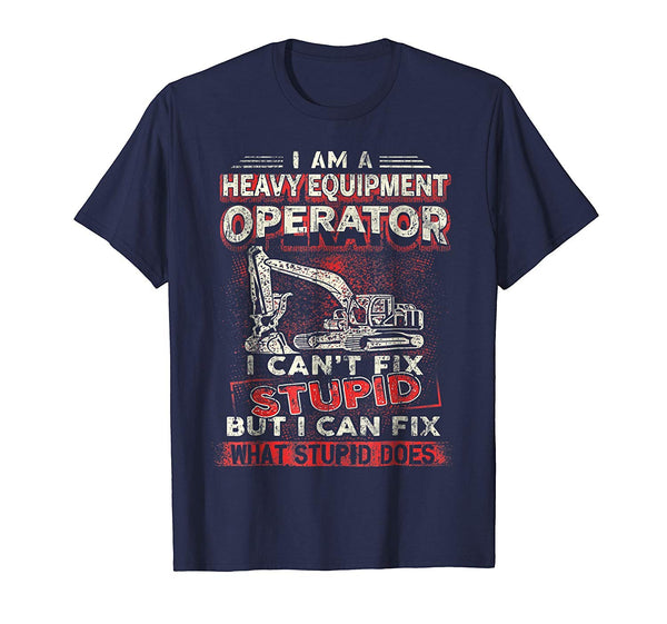 Funny Heavy Equipment Operator I Can't Fix Stupid  T-Shirt Navy