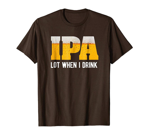 Wonderful Ipa Lot When I Drink Funny Beer Lover Gift  T-Shirt Brown