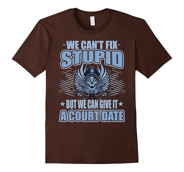 Cutest We Can't Fix Stupid But We Can Give It A Court Date  T-Shirt Brown