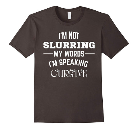 Adorable I'm Not Slurring My Words. I'm Speaking Cursive  T-Shirt Asphalt