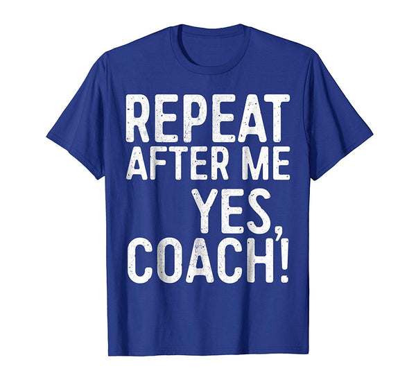 Funny Repeat After Me Yes Coach Funny Coaching Gift  T-Shirt Royal Blue