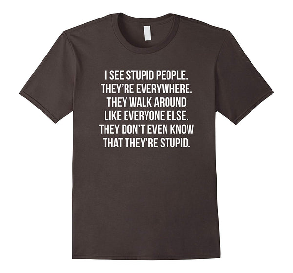 Adorable I See Stupid People. They're Everywhere Funny For  T-Shirt Asphalt