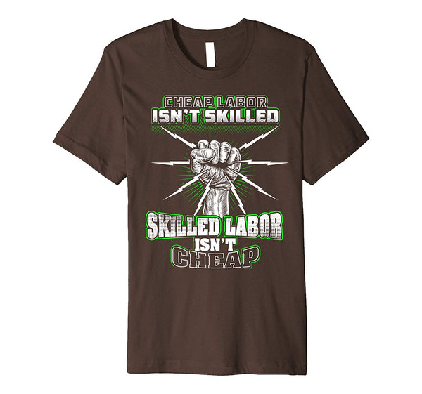 Funny Skilled Labor Isn't Cheap Labor Isn't Skil Union Electrician  T-Shirt Brown