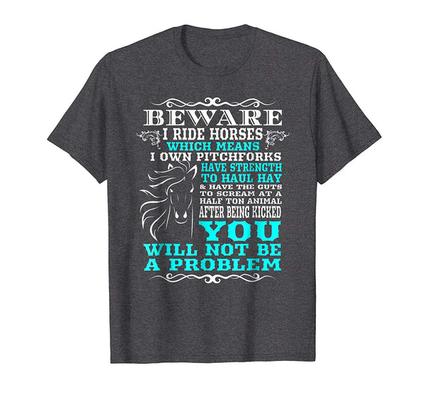 Cool Funny Horse Horse Lover Beware I Ride Horses  T-Shirt Dark Heather