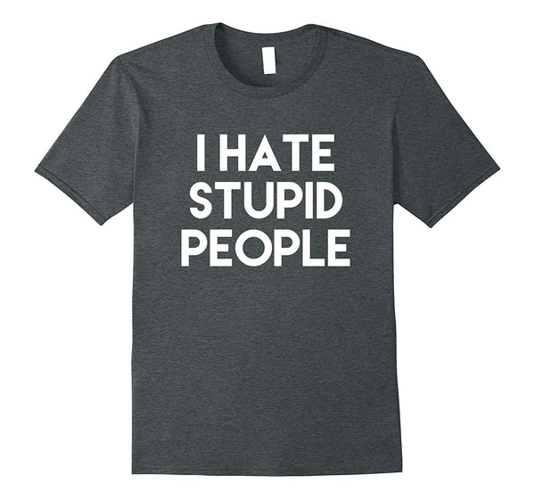 Hotest I Hate Stupid People  T-Shirt Dark Heather