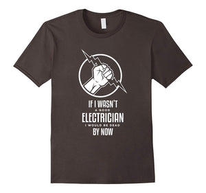 Wonderful If I Wasn't A Good Electrician I'd Be Dead Funny  T-Shirt Asphalt