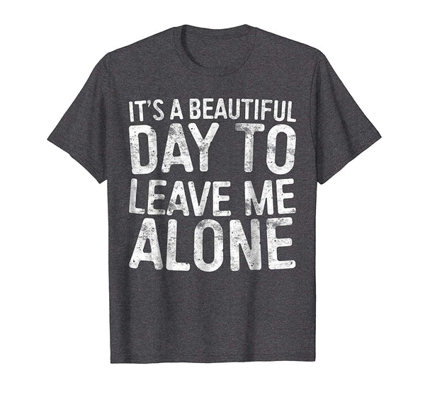 Great It's A Beautiful Day To Leave Me Alone Introvert  T-Shirt Dark Heather