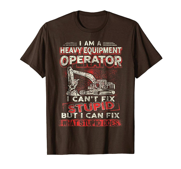 Funny Heavy Equipment Operator I Can't Fix Stupid  T-Shirt Brown