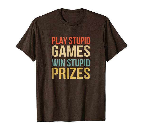 Funny Play Stupid Games Win Stupid Prizes  T-Shirt Brown