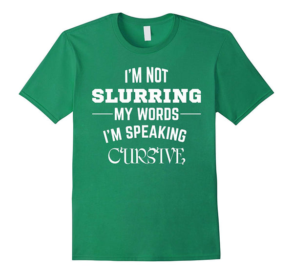 Adorable I'm Not Slurring My Words. I'm Speaking Cursive  T-Shirt Kelly Green