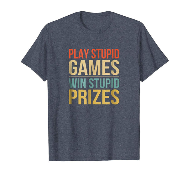 Funny Play Stupid Games Win Stupid Prizes  T-Shirt Heather Blue