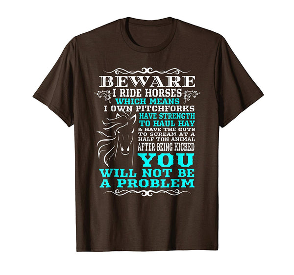 Cool Funny Horse Horse Lover Beware I Ride Horses  T-Shirt Brown